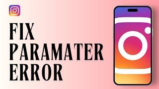 How To Fix Instagram Invalid Parameter Error