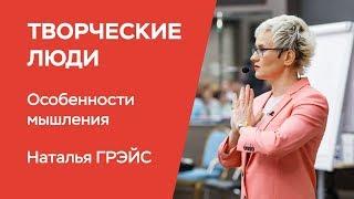 ТВОРЧЕСКИЕ ЛЮДИ. ОСОБЕННОСТИ МЫШЛЕНИЯ. Бизнес-тренер, психолог Наталья Грэйс