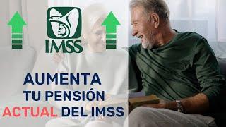 Aumenta tu pensión ACTUAL del IMSS