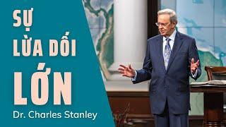 SỰ LỪA DỐI LỚN // DR.CHARLES STANLEY