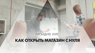 Онлайн курс обучения «Как открыть магазин с нуля»