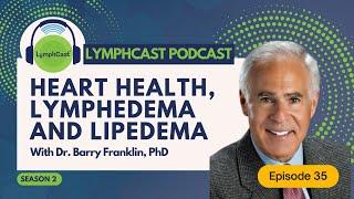 Heart Health, Lymphedema and Lipedema - LYMPHCAST PODCAST EPISODE 35