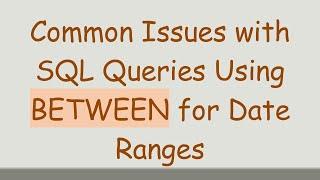 Common Issues with SQL Queries Using BETWEEN for Date Ranges