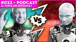 Podcast #022 - AI TOPIA OR DYSTOPIA