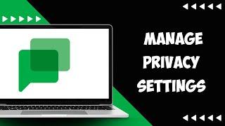 How to Manage Privacy Settings in Google Chat (Safe & Secure)