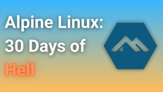 I Used Alpine Linux For 30 Days, Here's How It Went