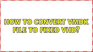 How to convert VMDK file to fixed VHD? (2 Solutions!!)