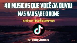 40 MÚSICAS QUE VOCÊ JÁ OUVIU MAS NÃO SABE O NOME | Versão Tik Tok/Instagram/Kwai Internacionais 2022