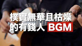 有錢人的生活，往往就是這麼樸實無華，且枯燥！《朱一旦的枯燥生活》BGM ，《国產凌凌漆》OST Cover｜Youtuber BGM【葉宇峻彈吉他#284】