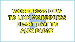 Wordpress: How to link Wordpress heartbeat to ajax form? (2 Solutions!!)