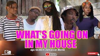 WHAT'S GOING ON IN MY HOUSE ep1 SERIES Jamaican Movie