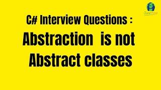 C# Interview Question :- Abstraction is not Abstract classes