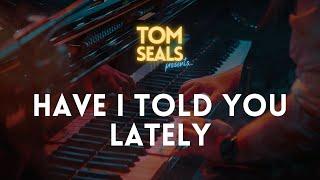 Tom Seals Presents...Have I Told You Lately (Van Morrison Cover)