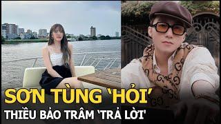 Sơn Tùng ‘hỏi’ Thiều Bảo Trâm ‘trả lời', tiết lộ luôn gu đàn ông lý tưởng hậu tổn thương tình cảm