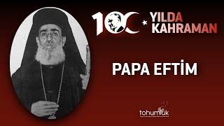 PAPA EFTİM | 100. YILDA 100 KAHRAMAN