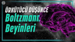 Rahatsız Edici Düşünce Deneyi: BOLTZMANN BEYİNLERİ