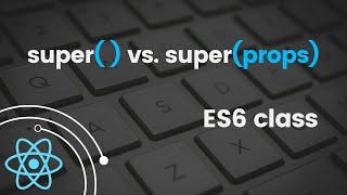 super or super(props) using ES6 classes | React Tutorial