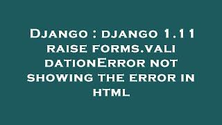 Django : django 1.11 raise forms.validationError not showing the error in html