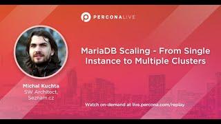 MariaDB Scaling - From Single Instance to Multiple Clusters - Michal Kuchta | Percona Live 2022