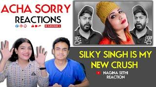 Silky Singh Is My New Crush  | REACTION | Nagina Sethi REACTION | ACHA SORRY REACTION