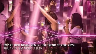 Nhạc Trend Tiktok Remix 2024 - BXH Top 20 Bài Hát Hot Trend TikTok Mới Nhất 2024