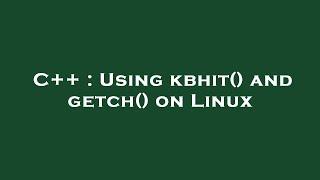 C++ : Using kbhit() and getch() on Linux