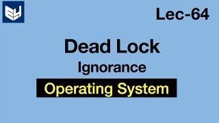 Deadlock handling Methods | Deadlock Ignorance | OS | Lec-64 | Bhanu Priya