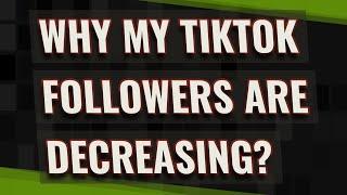 Why my TikTok followers are decreasing?