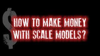 HOW TO MAKE MONEY WITH SCALE MODELS - short talk