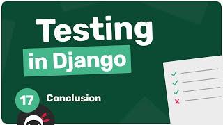 Testing in Django Tutorial #17 - Conclusion