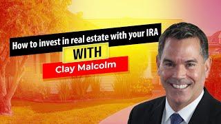 How To Invest In Real Estate With Your IRA With Clay Malcolm