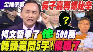 【全程字幕】橘子不是柯文哲的人?! 幕後老闆是他? 吳子嘉: 我終於搞懂了