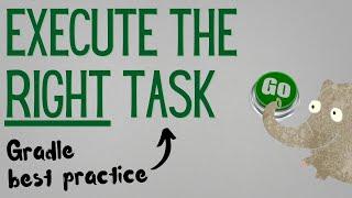 Execute the right task (Gradle best practice tip #9)