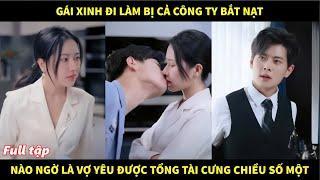 Gái xinh đi làm bị cả công ty bắt nạt, nào ngờ là vợ yêu được tổng tài cưng chiều số một