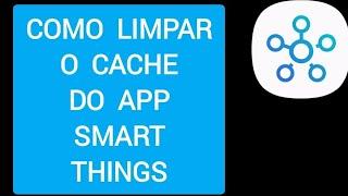 Como limpar o CACHE do App SmartThings no celular SAMSUNG