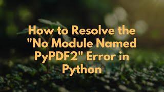 How to Resolve the "No Module Named PyPDF2" Error in Python