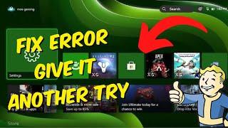 How To Fix Xbox One / Series X/S Error "Give it another try, something went wrong"