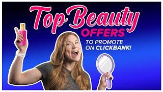 Top Beauty Offers to Promote on ClickBank!