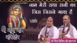 नाम मेरी राधारानी का II Naam Meri Radha Rani Ka Jis Jisne Gaya Hai ~ Chitra Vichitra Ji Maharaj