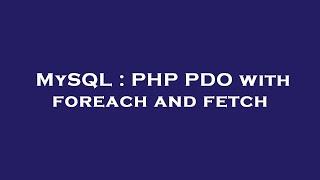 MySQL : PHP PDO with foreach and fetch