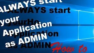 How to ALWAYS open a Windows Application with Administrator Rights