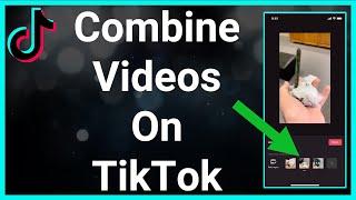 How To Combine Videos On TikTok