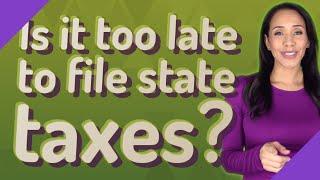 Is it too late to file state taxes?