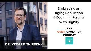 Vegard Skirbekk | Embracing an Aging Population & Declining Fertility with Dignity