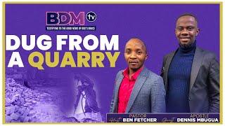 DUG FROM A QUARRY || PST BEN FETCHER & APST DENNIS