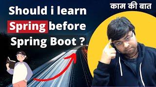 Should I learn spring before spring boot ? Hindi