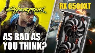 Playing Cyberpunk 2077 on an RX 6500XT... Did we make a mistake?