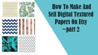 How To Make And Sell Digital Textured Paper On Etsy ~part 2