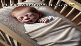 lil bro was born in 2025 