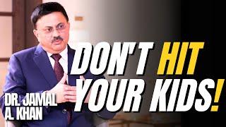 DON'T HIT YOUR KIDS|  Discipline | Over Parenting| DR. JAMAL A. KHAN